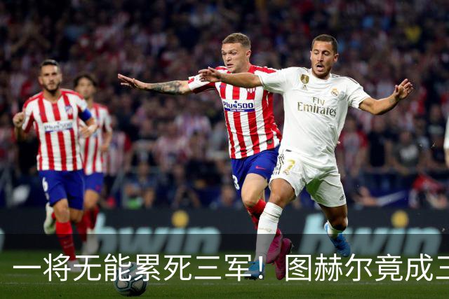 一将无能累死三军！图赫尔竟成三狮大短板 赢球纯侥幸